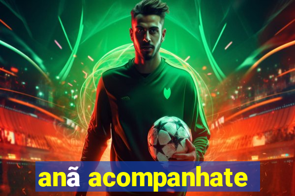 anã acompanhate
